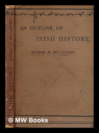Item #323262 An outline of Irish history : from the earliest times to the present day / by Justin...