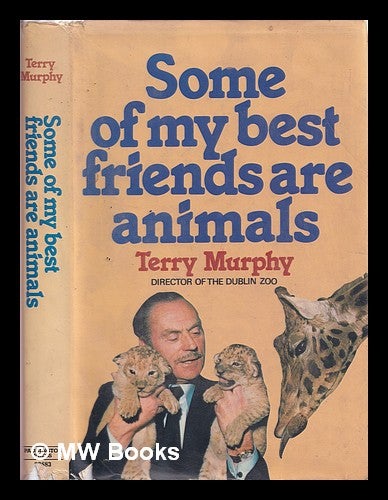 Item #323365 Some of my best friends are animals / Terry Murphy. Terry Murphy.