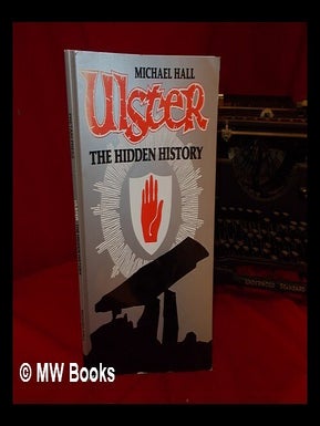 Item #323522 Ulster : the hidden history / Michael Hall. Michael Hall