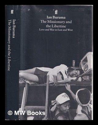 Item #323595 The missionary and the libertine : love and war in east and west. Ian Buruma, 1951