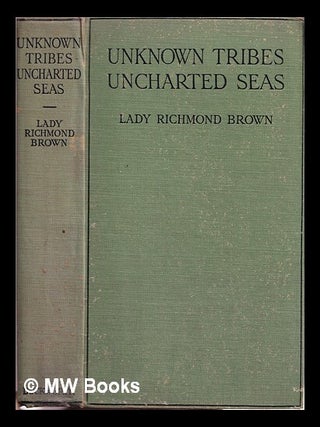 Item #323642 Unknown tribes, uncharted seas / by Lady Richmond Brown ... With 52 illustrations....