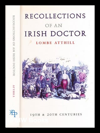 Item #323982 Recollections of an Irish doctor / Lombe Atthill ; with a foreword by Hugh W. L....