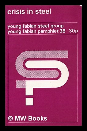 Item #324057 Crisis in steel / Young Fabian Steel Group. Young Fabian Group . Steel Group, Great...