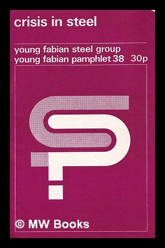 Item #324057 Crisis in steel / Young Fabian Steel Group. Young Fabian Group . Steel Group, Great Britain.