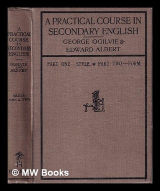 Item #324254 A Practical Course in Secondary English/ by George Ogilvie and E.A. Albert. George...