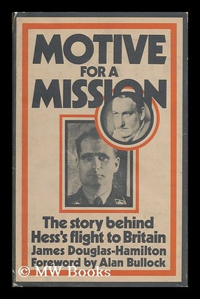 Item #32449 Motive for a Mission: the Story Behind Hess's Flight to Britain, with a Foreword by...