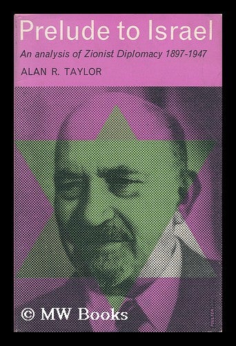 Item #32454 Prelude to Israel - an Analysis of Zionist Diplomacy 1897-1947. Alan R. Taylor.