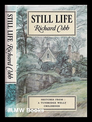 Item #324604 Still life : sketches from a Tunbridge Wells childhood / by Richard Cobb. Richard...