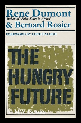 Item #32469 The Hungry Future / by Rene Dumont and Bernard Rosier ; Translated from the French by...