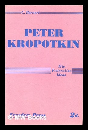Item #324807 Peter Kropotkin : his federalist ideas / C. Berneri. Camillo Berneri
