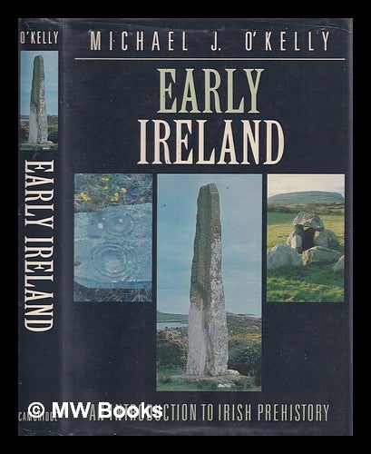 Item #324894 Early Ireland : an introduction to Irish prehistory / Michael J. O'Kelly ; prepared for the press by Claire O'Kelly. Michael J. O'Kelly.