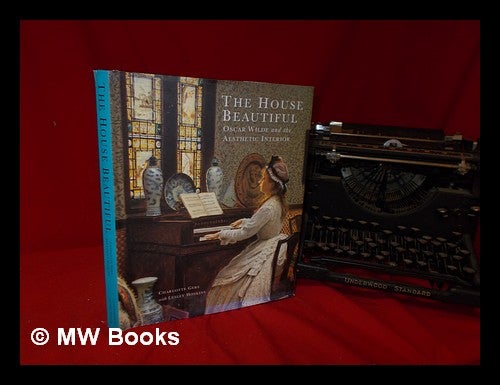 Item #324942 The house beautiful : Oscar Wilde and the aesthetic interior : [exhibition catalogue]. Charlotte Gere.