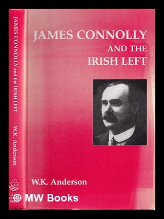 Item #325240 James Connolly and the Irish left / W.K. Anderson. William Keys Anderson, 1953