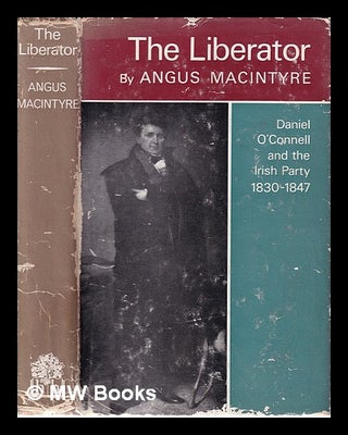 Item #325309 The Liberator/ Daniel O'Connell and the Irish party (1830-1847)/ by Angus Macintyre....