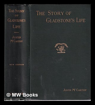 Item #325355 The Story of Gladstone's Life/ by Justin McCarthy. Justin McCarthy