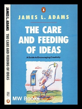Item #325372 The care and feeding of ideas : a guide to encouraging creativity / James L. Adams....