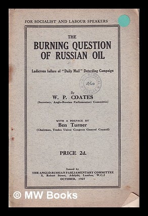 Item #325410 The Burning Question of Russian Oil/ by W.P. Coates; with a preface by Ben Turner....