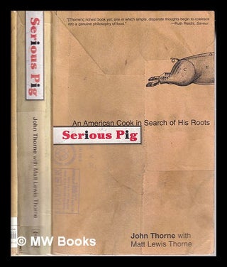 Item #325460 Serious pig: an American cook in search of his roots / John Thorne, with Matt Lewis...