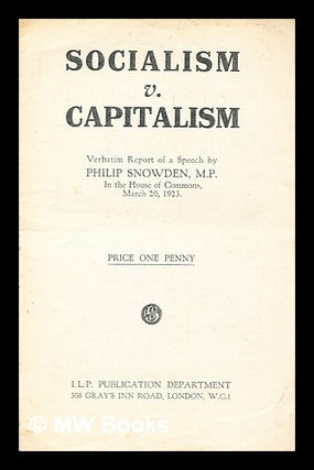 Item #325501 Socialism v. capitalism : verbatim report of a speech by Philip Snowden, M.P., in...