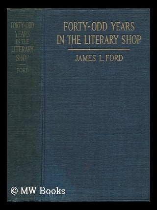 Item #32567 Forty-Odd Years in the Literary Shop. James L. Ford