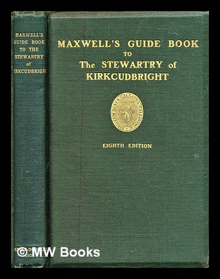 Item #325698 Maxwell's guide book to the Stewartry of Kirkcudbright. John H. Maxwell
