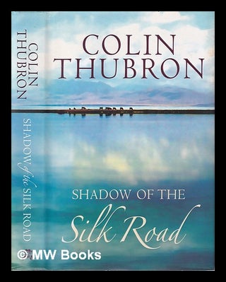 Item #325830 Shadow of the Silk Road / Colin Thubron. Colin Thubron