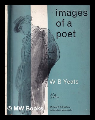 Item #326168 W.B. Yeats: images of a poet : 3 May to 3 June 1961, Whitworth Art Gallery,...