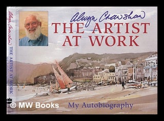 Item #326475 The artist at work : my autobiography / Alwyn Crawshaw. Alwyn Crawshaw, 1934