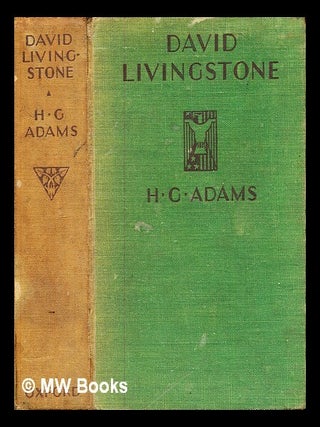 Item #326555 David Livingstone : the weaver boy who became a missionary / by H.G. Adams. H. G....