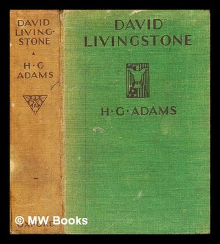 Item #326555 David Livingstone : the weaver boy who became a missionary / by H.G. Adams. H. G....