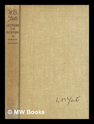 Item #326589 Letters on poetry / from W. B. Yeats to Dorothy Wellesley. W. B. Yeats, William Butler