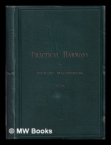 Item #326723 Practical harmony : a concise treatise (including the harmonization of melodies) with progressive exercises / by Stewart Macpherson. Stewart Macpherson.