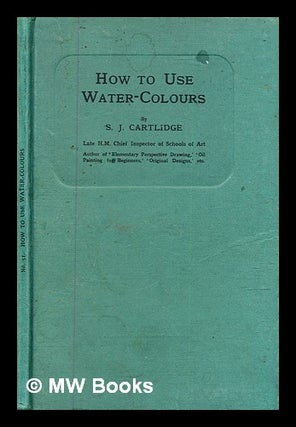 Item #326742 How to use water-colours / S.J.Cartlidge. S. J. Cartlidge, Samuel J
