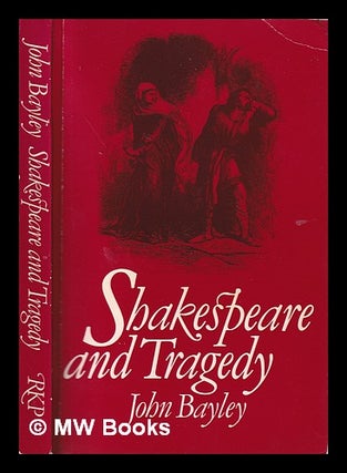 Item #327402 Shakespeare and tragedy [by] John Bayley. John Bayley
