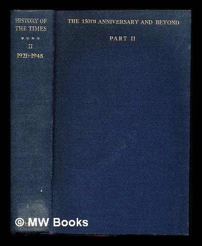 Item #327780 The History of The Times: The 150th Anniversary and Beyond: 1912-1948: Part II: Chapters XIII-XXIV: 1921-1948: appendices and index. The Times.