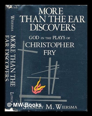 Item #327966 More than the ear discovers: God in the plays of Christopher Fry / Stanley M....