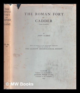 Item #327975 The Roman fort at Cadder (near Glasgow) / by John Clarke ; being an account of the...