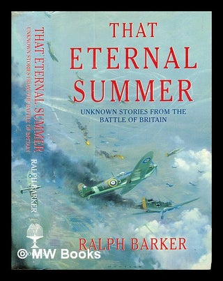 Item #328104 That eternal summer : unknown stories from the Battle of Britain / Ralph Barker....