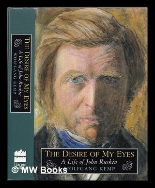 Item #328133 The desire of my eyes : the life and work of John Ruskin / Wolfgang Kemp ;...