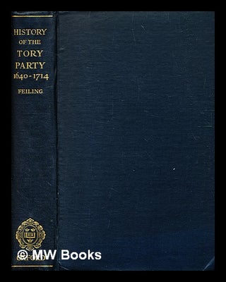 Item #328160 A history of the Tory party, 1640-1714 / by Keith Feiling. Keith Feiling