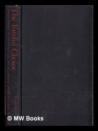 The fateful choice : Japan's advance into Southeast Asia, 1939-1941 : selected translations. James William Morley.
