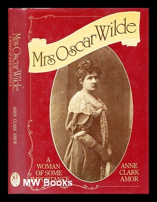 Item #328177 Mrs. Oscar Wilde : a woman of some importance / Anne Clark Amor. Anne Clark Amor, 1933