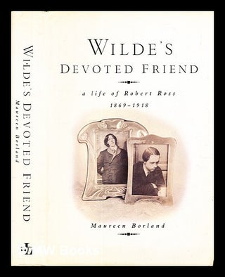 Item #328189 Wilde's devoted friend : a life of Robert Ross, 1869-1918 / Maureen Borland. Maureen...