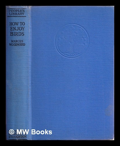 Item #328250 How to enjoy birds / by Marcus Woodward. Marcus Woodward.