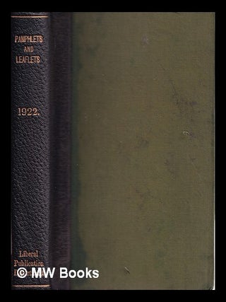 Item #328303 Pamphlets and leaflets for 1922 : being the publications for the year of the Liberal...