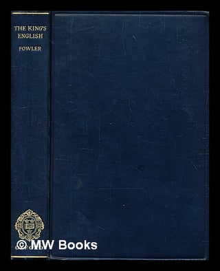 Item #328321 The king's English / by H.W. Fowler & F.G. Fowler. H. W. Fowler, F. G. Fowler, Henry...