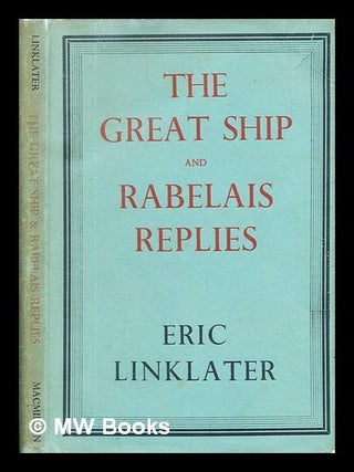 Item #328390 The great ship and Rabelais replies: two conversations / Eric Linklater. Eric Robert...