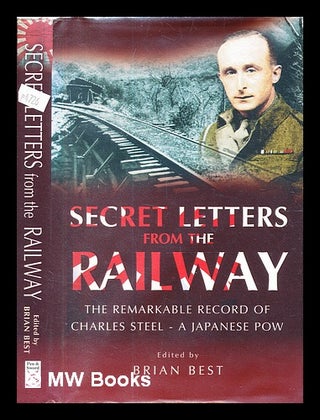 Item #328440 Secret letters from the railway : the remarkable record of Charles Steel, a Japanese...