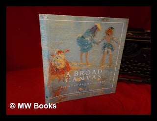 Item #328531 A Broad canvas: art in East Anglia since 1880 by Ian Collins. Ian Collins