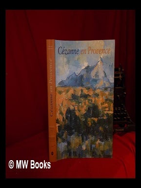 Item #328613 Cézanne en Provence / Philip Conisbee et Denis Coutagne ; les textes du catalogue...